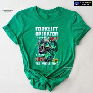 Forklift Operator I Don't Ever Quit But I'll Cuss T-Shirt