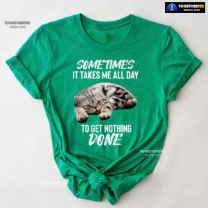Cat Sometimes It Takes Me All Day To Get Nothing Done T-Shirt