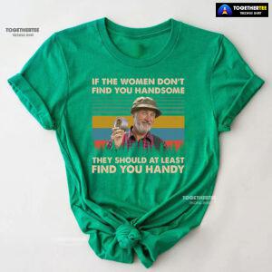 Red Green Steve Smith If The Women Don't Find You Handsome They Should At Least Find You Handy T-Shirt