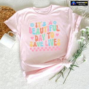 It's A Beautiful Day To Save Lives Nurse T-Shirt