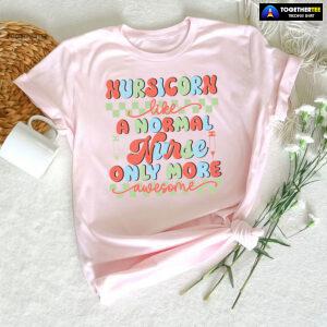 Nursicorn Like A Normal Nurse Only More Awesome T-Shirt