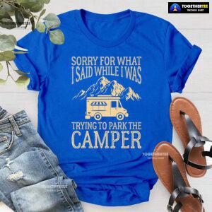 Sorry For What I Said While I Was Trying To Park The Camper T-Shirt