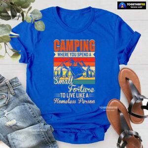 Camping Where You Spend A Small Forture To Live Like A Homeless Person Vintage T-Shirt