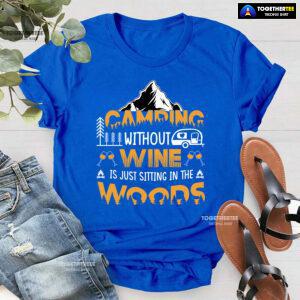 Camping Without Wine Is Just Sitting In The Woods T-Shirt