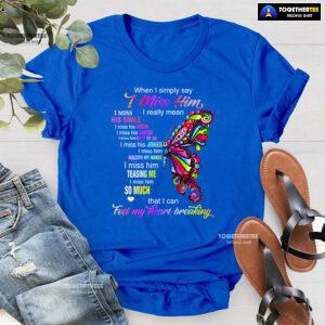 When I Simply Say I Miss Him I Really Mean I Miss His Smile T-Shirt