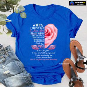 When I Simply Say I Miss Him I Can Feel My Heart Breaking T-Shirt