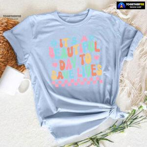It's A Beautiful Day To Save Lives Nurse T-Shirt