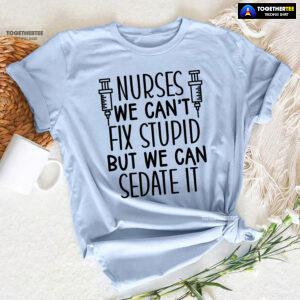Nurses We Can't Fix Stupid But We Can Sedate It T-Shirt