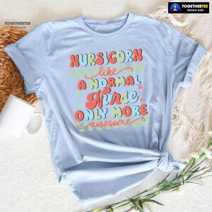 Nursicorn Like A Normal Nurse Only More Awesome T-Shirt