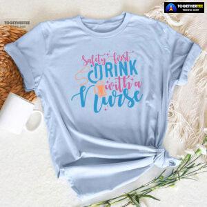 Safety First Drink With A Nurse Beer T-Shirt