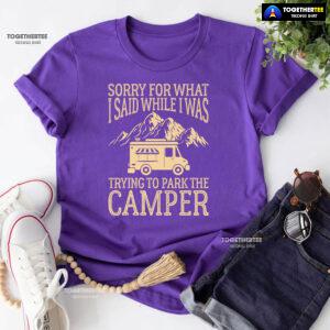 Sorry For What I Said While I Was Trying To Park The Camper T-Shirt