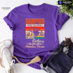 Camping Where You Spend A Small Forture To Live Like A Homeless Person Vintage T-Shirt