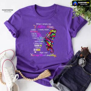 When I Simply Say I Miss Him I Really Mean I Miss His Smile T-Shirt