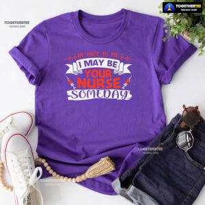 Be Nice To Me I May Be Your Nurse Someday T-Shirt