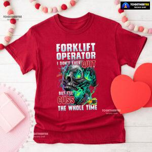 Forklift Operator I Don't Ever Quit But I'll Cuss T-Shirt