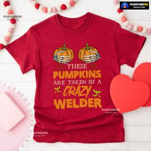 These Pumpkins Are Taken By A Crazy Welder Halloween T-Shirt