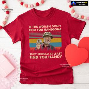Red Green Steve Smith If The Women Don't Find You Handsome They Should At Least Find You Handy T-Shirt