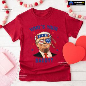 Trump Wearing America Flag Glasses Who's Your Daddy T-Shirt