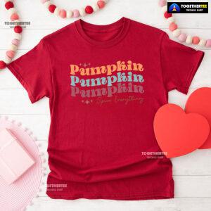 Pumpkin Pumpkin Pumpkin Spice Everything T-Shirt