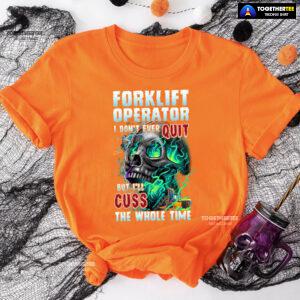 Forklift Operator I Don't Ever Quit But I'll Cuss T-Shirt