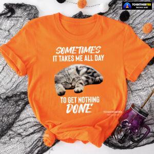 Cat Sometimes It Takes Me All Day To Get Nothing Done T-Shirt