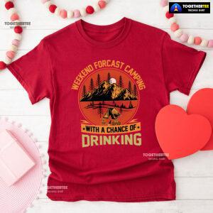 Weekend Forecast Camping With A Chance Of Drinking T-Shirt