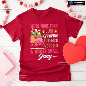We're More Than Just Camping Friends We're Like A Really Small Gang Flamingo T-Shirt