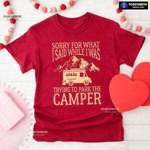 Sorry For What I Said While I Was Trying To Park The Camper T-Shirt