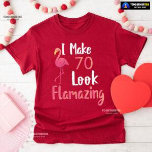 I Make 70 Look Flamazing 70th Birthday Flamingo T-Shirt