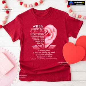When I Simply Say I Miss Him I Can Feel My Heart Breaking T-Shirt