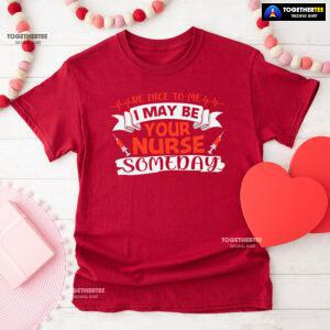 Be Nice To Me I May Be Your Nurse Someday T-Shirt