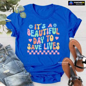 It's A Beautiful Day To Save Lives Nurse T-Shirt