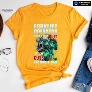 Forklift Operator I Don't Ever Quit But I'll Cuss T-Shirt
