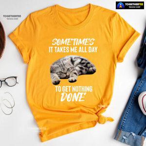 Cat Sometimes It Takes Me All Day To Get Nothing Done T-Shirt