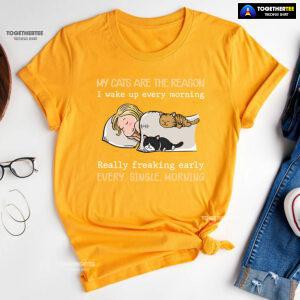 My Cats Are The Reason I Wake Up Every Morning Really Freaking Early Every Single Morning T-Shirt