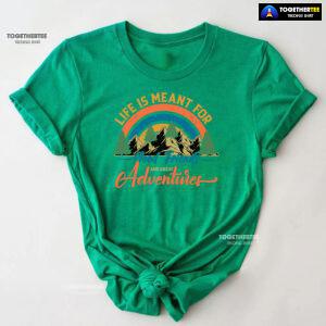 Life Is Meant For Good Friends And Great Adventures T-Shirt