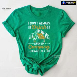 I Don't Always Drink When I'm Camping Oh Wait Yes I Do T-Shirt