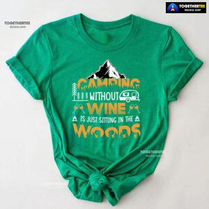 Camping Without Wine Is Just Sitting In The Woods T-Shirt