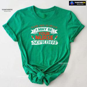 Be Nice To Me I May Be Your Nurse Someday T-Shirt