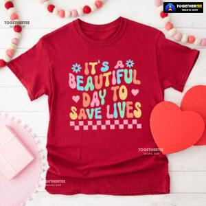 It's A Beautiful Day To Save Lives Nurse T-Shirt