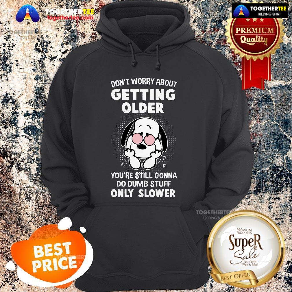 snoopy-dont-worry-about-getting-older-youre-still-gonna-do-dumb-hoodie.jpg