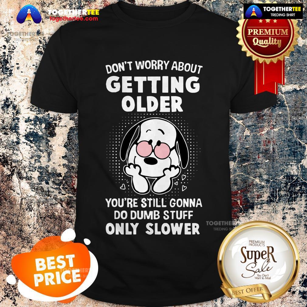 snoopy-dont-worry-about-getting-older-youre-still-gonna-do-dumb-shirt.jpg