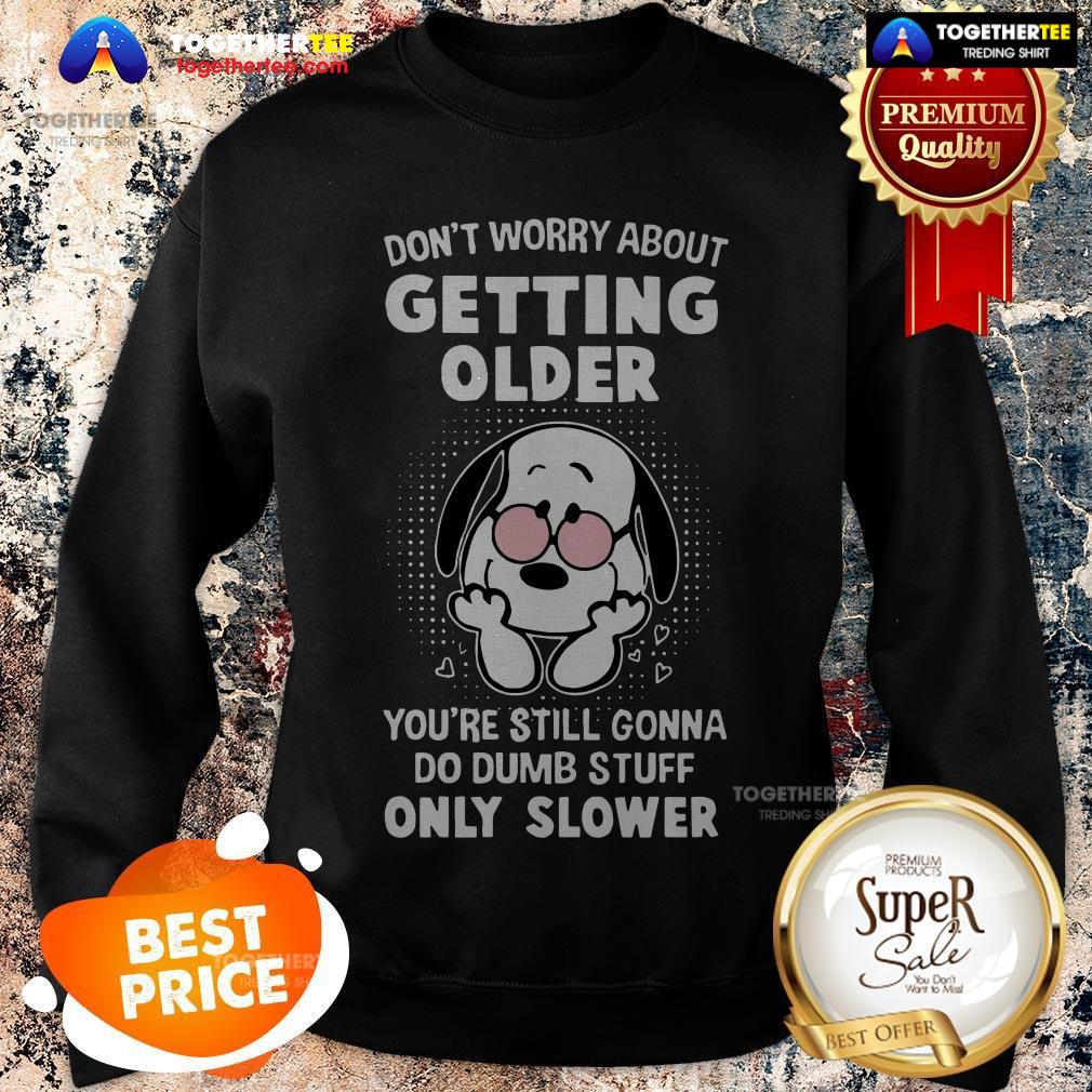 snoopy-dont-worry-about-getting-older-youre-still-gonna-do-dumb-sweatshirt.jpg