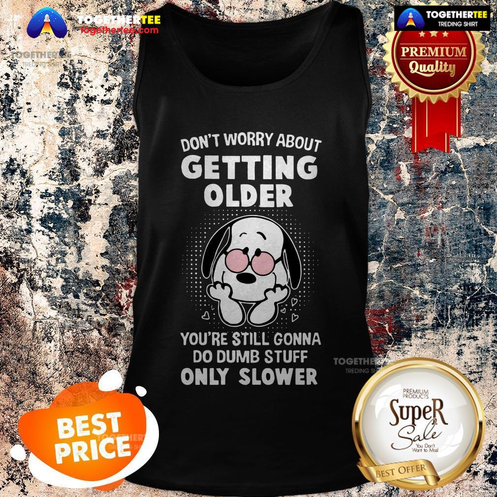 snoopy-dont-worry-about-getting-older-youre-still-gonna-do-dumb-tank-top.jpg