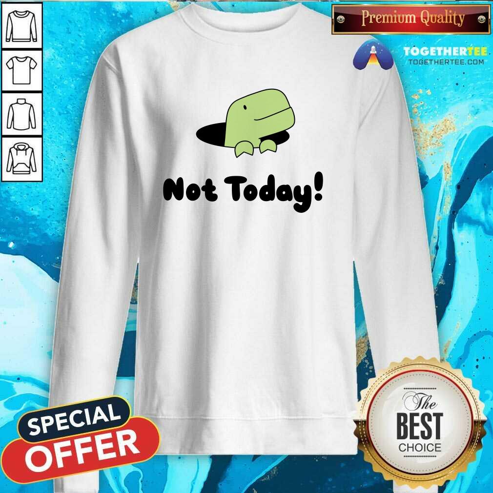 Not Today Timmy sweatshirt
