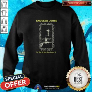 You Won't Go Before You're Supposed sweatshirt