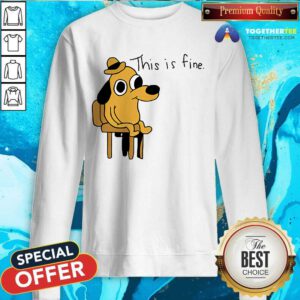 This Is Fine sweatshirt