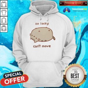Pusheen So Lazy Can't Move hoodie