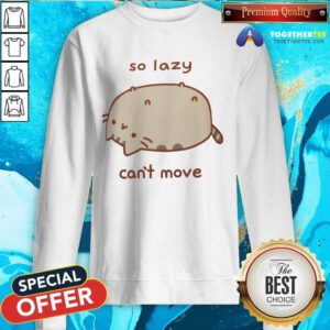 Pusheen So Lazy Can't Move sweatshirt