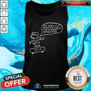 The World Is A Beautiful Place & I Am No Longer Afraid To Die Weed Dog tank-top
